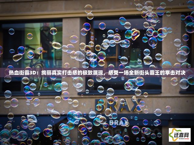 热血街霸3D：绚丽真实打击感的极致展现，感受一场全新街头霸王的拳击对决