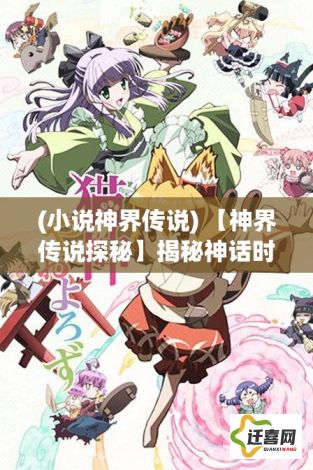 (小说神界传说) 【神界传说探秘】揭秘神话时代的秘密：探寻众神之力与神界的奥秘！