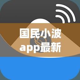 国民小波app最新官网入口下载-小波app有病毒吗v8.4.8免费官方版