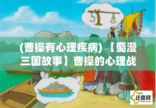 (曹操有心理疾病) 【蜀漫三国故事】曹操的心理战：如何用幽默笑谈策略制胜？曹操背后的智慧与诙谐```