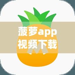 菠萝app视频下载-菠萝app视频公司v5.1.1免费官方版